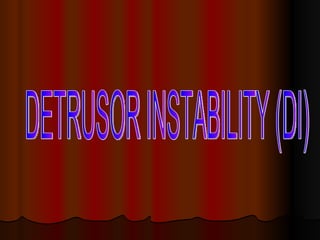 DETRUSOR INSTABILITY (DI) 
