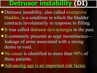 <ul><li>Detrusor instability, also called  overactive bladder , is a condition in which the bladder contracts involuntaril...