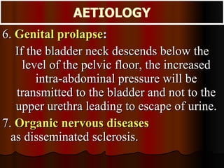 <ul><li>6.   Genital prolapse :  </li></ul><ul><li>If the bladder neck descends below the level of the pelvic floor, the i...