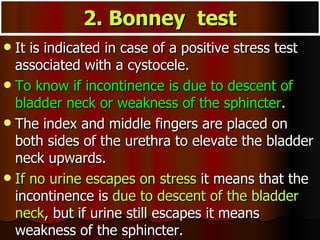 2. Bonney  test <ul><li>It is indicated in case of a positive stress test associated with a cystocele.  </li></ul><ul><li>...