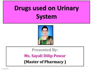 Drugs used on Urinary
System
Presented By:
Ms. Sayali Dilip Powar
(Master of Pharmacy )
5/14/2020
1
 