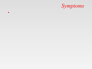 Symptoms
•
 
