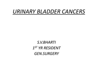 URINARY BLADDER CANCERS
S.V.BHARTI
1ST YR RESIDENT
GEN.SURGERY
 