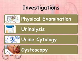Investigations
Physical Examination
Urinalysis
Urine Cytology
Cystoscopy
 