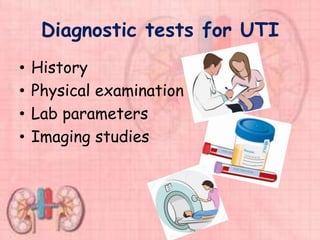 Diagnostic tests for UTI
• History
• Physical examination
• Lab parameters
• Imaging studies
 