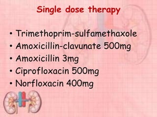 Single dose therapy
• Trimethoprim-sulfamethaxole
• Amoxicillin-clavunate 500mg
• Amoxicillin 3mg
• Ciprofloxacin 500mg
• Norfloxacin 400mg
 
