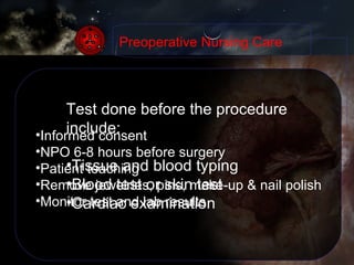 Test done before the procedure include: Tissue and blood typing Blood test or skin test Cardiac examination Informed consent NPO 6-8 hours before surgery Patient teaching Remove jewelries, pins, make-up & nail polish Monitor test and lab results Preoperative Nursing Care 