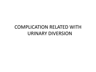 COMPLICATION RELATED WITH
URINARY DIVERSION
 