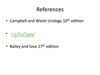 References
• Campbell and Walsh Urology 10th edition
•
• Bailey and love 27th edition
 