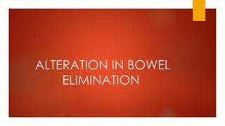ALTERATION IN BOWEL
ELIMINATION
 
