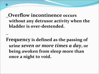 ************************** <ul><li>_ Overflow incontinence  occurs without any detrusor activity when the bladder is over-...