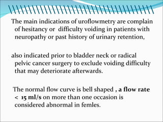 <ul><li>The main indications of uroflowmetry are complain of hesitancy or  difficulty voiding in patients with neuropathy ...