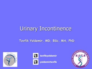 Urinary Incontinence
Tevfik Yoldemir, MD, BSc, MA, PhD
tevfikyoldemir
yoldemirtevfik
 