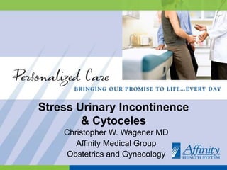 Christopher W. Wagener MD Affinity Medical Group  Obstetrics and Gynecology Stress Urinary Incontinence & Cytoceles 