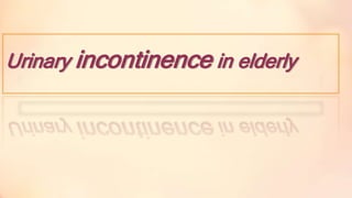 Urinary incontinence in elderly
 