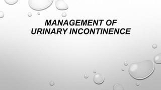 MANAGEMENT OF
URINARY INCONTINENCE
 