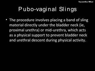 Sayantika Dhar



       P u bo-vagi n al Sl i n gs
• The procedure involves placing a band of sling
  material directly u...