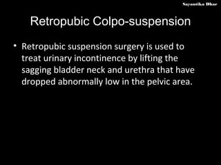 Sayantika Dhar



    Retropubic Colpo-suspension
• Retropubic suspension surgery is used to
  treat urinary incontinence ...