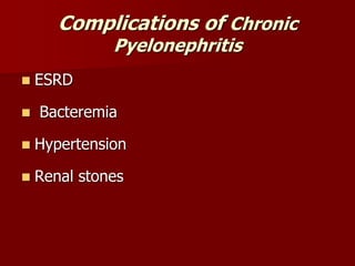 Complications of Chronic
Pyelonephritis
 ESRD
 Bacteremia
 Hypertension
 Renal stones
 