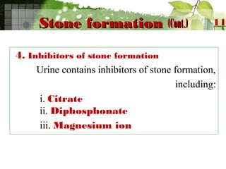Stone formationStone formation (Cont.)(Cont.)
4. Inhibitors of stone formation
Urine contains inhibitors of stone formation,
including:
i. Citrate
ii. Diphosphonate
iii. Magnesium ion
11
 
