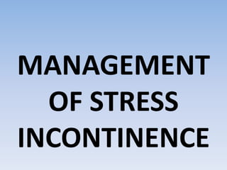 MANAGEMENT
OF STRESS
INCONTINENCE
 