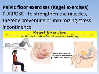 Pelvic floor exercises (Kegel exercises)
PURPOSE- to strengthen the muscles,
thereby preventing or minimizing stress
incontinence.
 