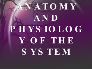   ANATOMY AND PHYSIOLOGY OF THE SYSTEM 