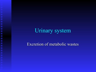 Urinary system Excretion of metabolic wastes 