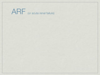 ARF   (or acute renal failure)
 