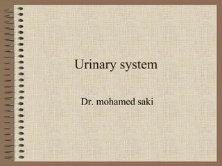 Urinary system
Dr. mohamed saki
 