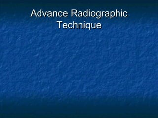 Advance Radiographic
Technique

 