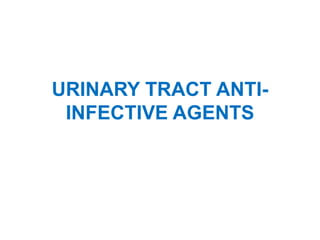 URINARY TRACT ANTI-
INFECTIVE AGENTS
 