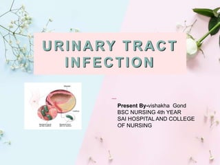 URINARY TRACT
INFECTION
Present By-vishakha Gond
BSC NURSING 4th YEAR
SAI HOSPITAL AND COLLEGE
OF NURSING
 