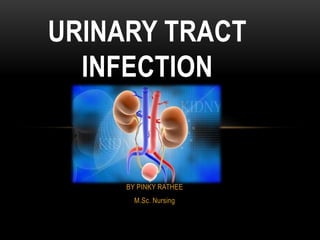 BY PINKY RATHEE
M.Sc. Nursing
URINARY TRACT
INFECTION
 