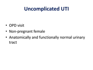Uncomplicated UTI
• OPD visit
• Non-pregnant female
• Anatomically and functionally normal urinary
tract
 