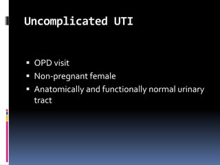 Uncomplicated UTI
 OPD visit
 Non-pregnant female
 Anatomically and functionally normal urinary
tract
 