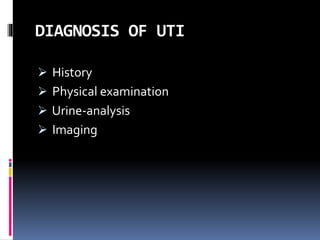 DIAGNOSIS OF UTI
 History
 Physical examination
 Urine-analysis
 Imaging
 
