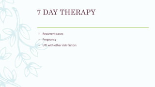 7 DAY THERAPY
– Recurrent cases
– Pregnancy
– UTI with other risk factors
 