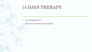 14 DAYS THERAPY
– For complicated UTI
– High risk of mortality and morbidity
 
