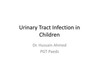 Urinary Tract Infection in
Children
Dr. Hussain Ahmed
PGT Paeds
 