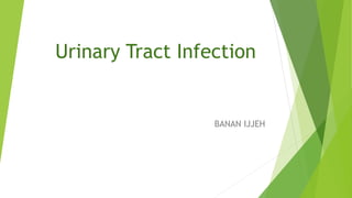 Urinary Tract Infection
BANAN IJJEH
 