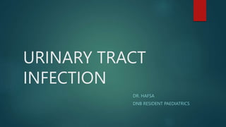 URINARY TRACT
INFECTION
DR. HAFSA
DNB RESIDENT PAEDIATRICS
 