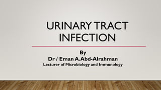 URINARY TRACT
INFECTION
By
Dr / Eman A.Abd-Alrahman
Lecturer of Microbiology and Immunology
 