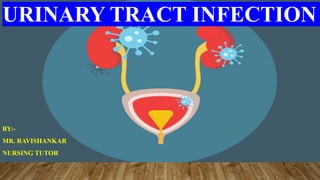 URINARY TRACT INFECTION
BY:-
MR. RAVISHANKAR
NURSING TUTOR
 
