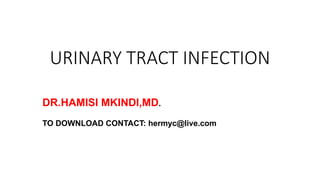 URINARY TRACT INFECTION
DR.HAMISI MKINDI,MD.
TO DOWNLOAD CONTACT: hermyc@live.com
 