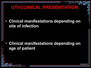 UTI-CLINICAL PRESENTATION
• Clinical manifestations depending on
site of infection
• Clinical manifestations depending on
age of patient
 
