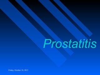 Prostatitis
Friday, October 18, 2013

 