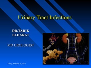 Urinary Tract Infections
DR.TARIK
ELDARAT
MD UROLOGIST

Friday, October 18, 2013

 