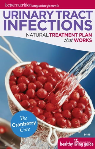 URINARYTRACT
INFECTIONS
$4.95
NATURALTREATMENT PLAN
that WORKS
The
Cranberry
Cure
magazine presents
 