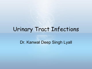Urinary Tract Infections
Dr. Kanwal Deep Singh Lyall
 